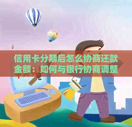 信用卡分期后怎么协商还款金额：如何与银行协商调整信用卡分期还款数额？