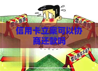 信用卡立案可以协商还款吗