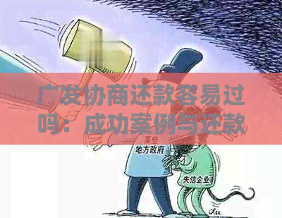 广发协商还款容易过吗：成功案例与还款期限、手续费等关键条件解析