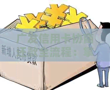 广发信用卡协商还款全流程：掌握条件，轻松解决逾期问题