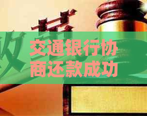 交通银行协商还款成功攻略：信用卡逾期后如何与银行沟通以达成还款计划