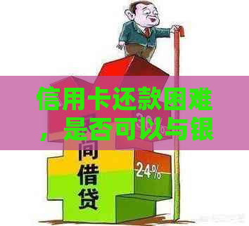 信用卡还款困难，是否可以与银行协商解决方案？