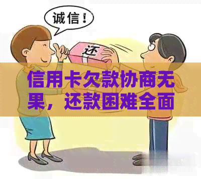 信用卡欠款协商无果，还款困难全面解决策略与建议