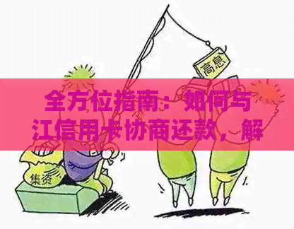 全方位指南：如何与江信用卡协商还款，解决还款难题