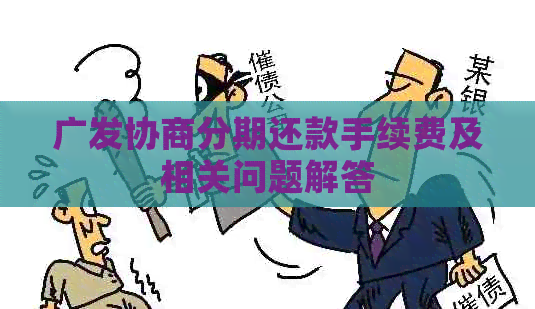 广发协商分期还款手续费及相关问题解答