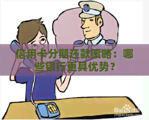 信用卡分期还款策略：哪些银行更具优势？