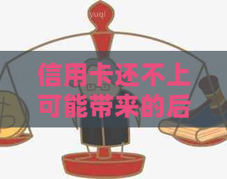 信用卡还不上可能带来的后果及应对策略：了解详细情况，避免信用损失