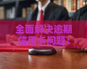 全面解决逾期信用卡问题：了解协商步骤与策略，摆脱债务困境