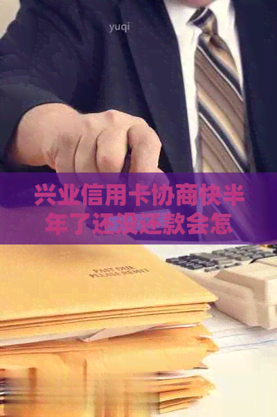 兴业信用卡协商快半年了还没还款会怎么样？