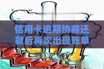 信用卡逾期协商还款后再次出现账单，原因何在？怎么处理？