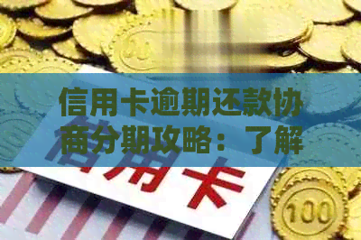 信用卡逾期还款协商分期攻略：了解详情，制定策略