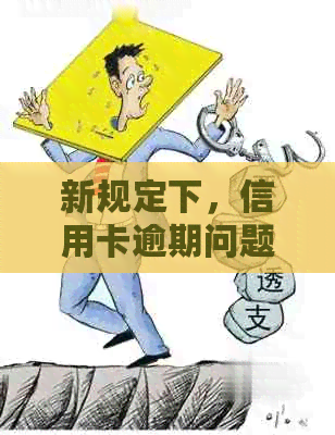 新规定下，信用卡逾期问题如何解决？