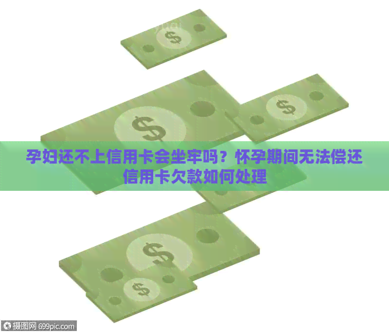 孕妇还不上信用卡会坐牢吗？怀孕期间无法偿还信用卡欠款如何处理