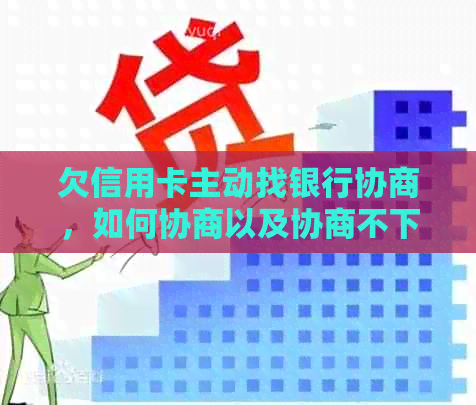 欠信用卡主动找银行协商，如何协商以及协商不下来会扣人吗？