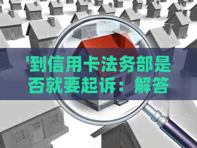 '到信用卡法务部是否就要起诉：解答与建议'