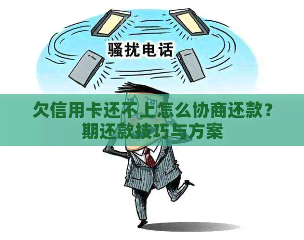 欠信用卡还不上怎么协商还款？期还款技巧与方案