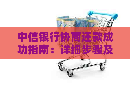 中信银行协商还款成功指南：详细步骤及可能遇到的困难，如何应对？