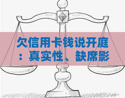 欠信用卡钱说开庭：真实性、缺席影响、出判决时间及问答解答