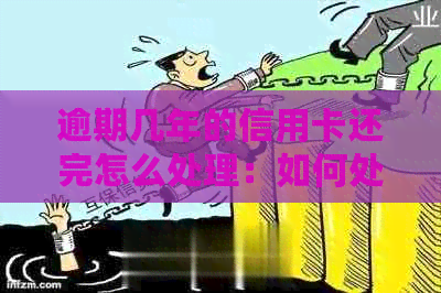 逾期几年的信用卡还完怎么处理：如何处理过期信用卡欠款并恢复信用？