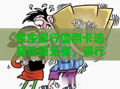 民生银行信用卡逾期协商无果，银行不承认还款，该如何应对？