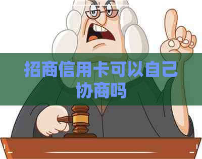 招商信用卡可以自己协商吗