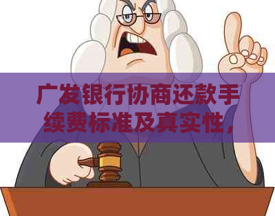 广发银行协商还款手续费标准及真实性，成功率与收费情况分析