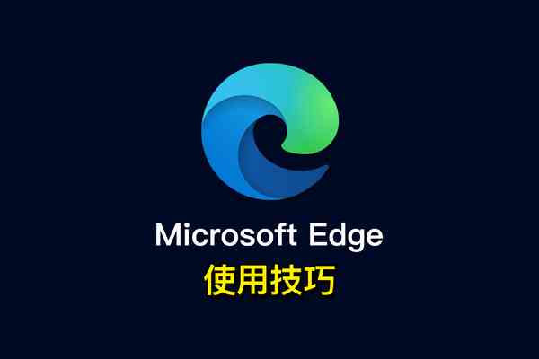 Edge浏览器使用指南：从基础安装到高级技巧全面解析